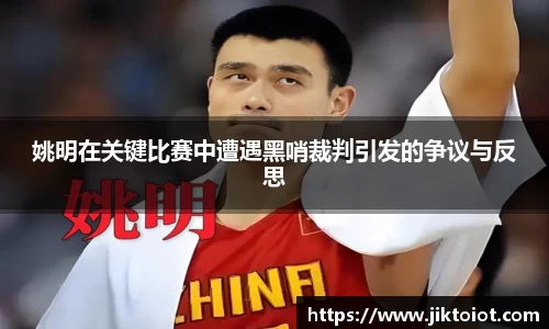 姚明在关键比赛中遭遇黑哨裁判引发的争议与反思