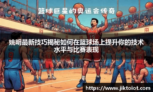 姚明最新技巧揭秘如何在篮球场上提升你的技术水平与比赛表现