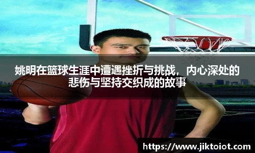 姚明在篮球生涯中遭遇挫折与挑战，内心深处的悲伤与坚持交织成的故事