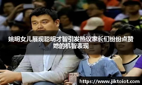 姚明女儿展现聪明才智引发热议家长们纷纷点赞她的机智表现