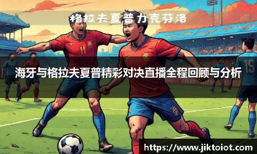 海牙与格拉夫夏普精彩对决直播全程回顾与分析