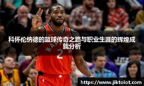 科怀伦纳德的篮球传奇之路与职业生涯的辉煌成就分析